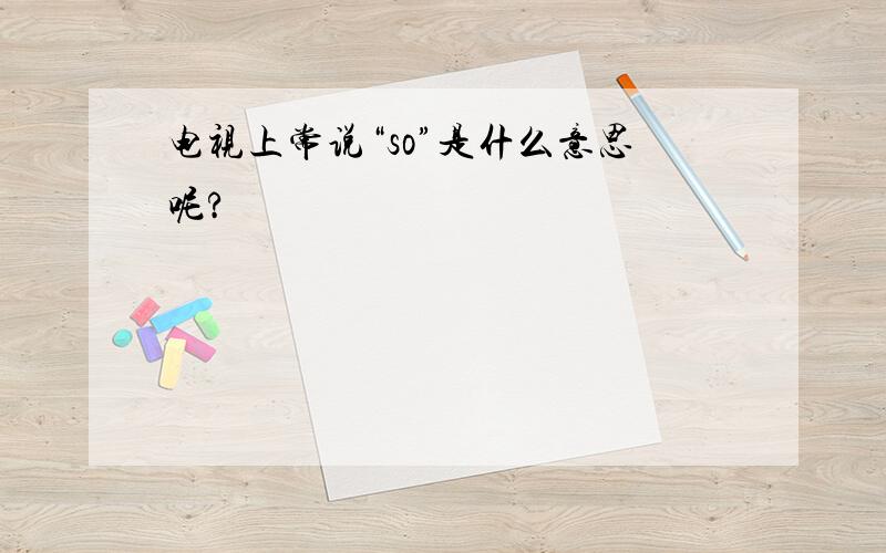 电视上常说“so”是什么意思呢?