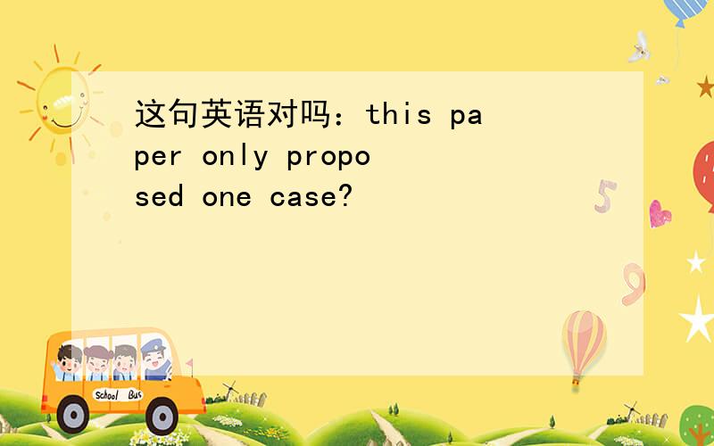 这句英语对吗：this paper only proposed one case?