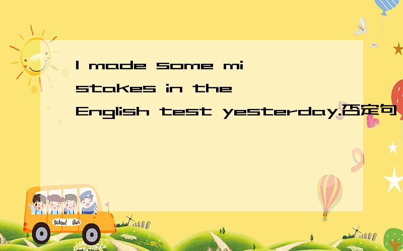 I made some mistakes in the English test yesterday.否定句