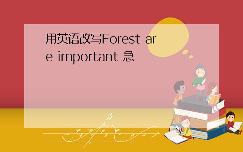 用英语改写Forest are important 急