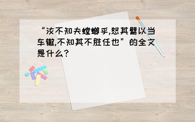 “汝不知夫螳螂乎,怒其臂以当车辙,不知其不胜任也”的全文是什么?