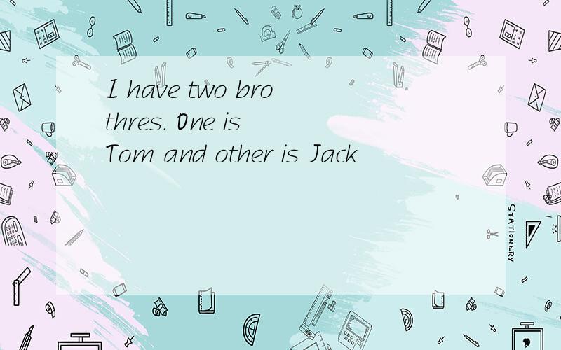 I have two brothres. One is Tom and other is Jack