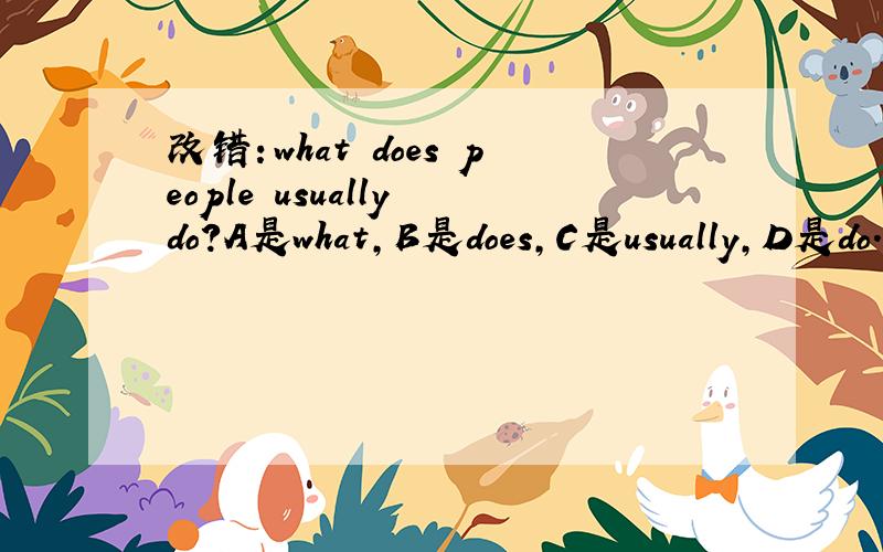 改错：what does people usually do?A是what,B是does,C是usually,D是do.