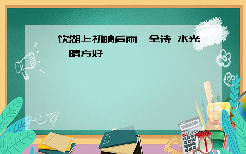 《饮湖上初晴后雨》全诗 水光潋滟晴方好