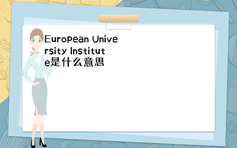 European University Institute是什么意思