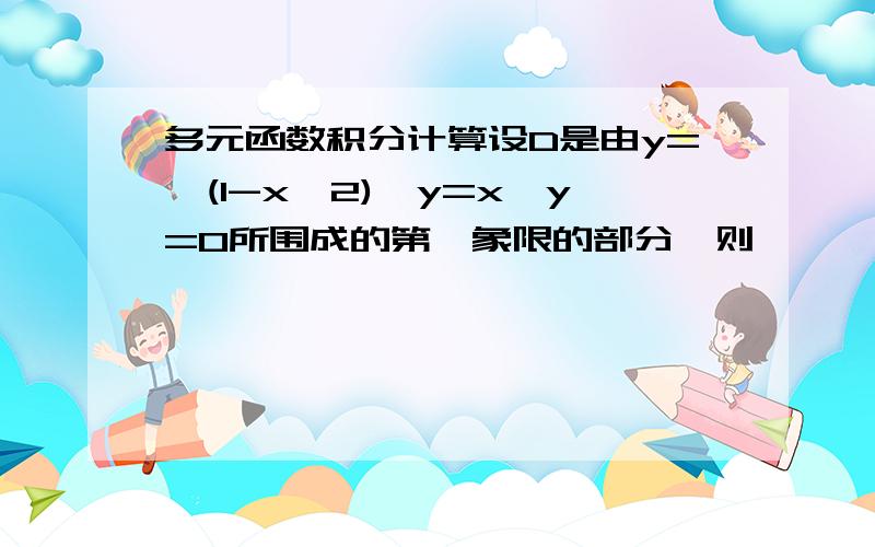 多元函数积分计算设D是由y=√(1-x^2),y=x,y=0所围成的第一象限的部分,则 ∫ ∫ (D) (y/x)^2