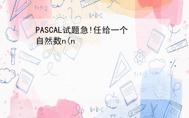 PASCAL试题急!任给一个自然数n(n