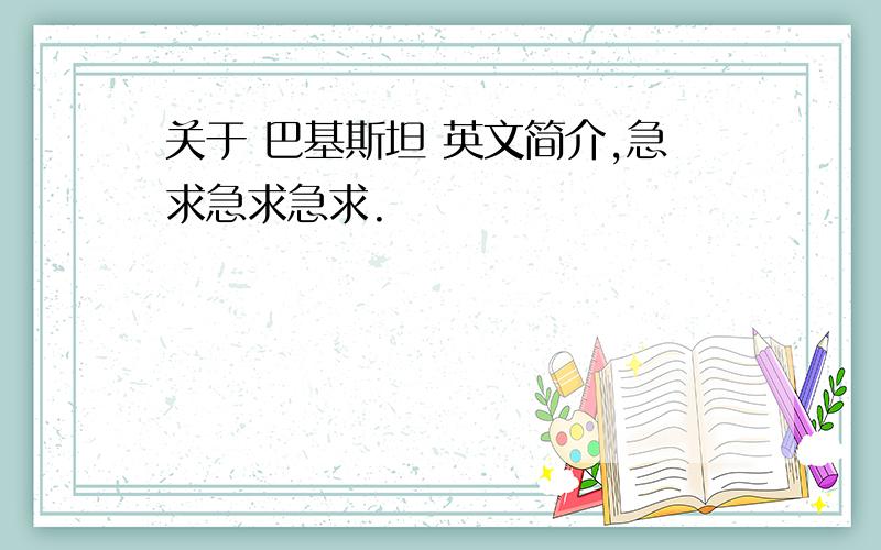 关于 巴基斯坦 英文简介,急求急求急求.