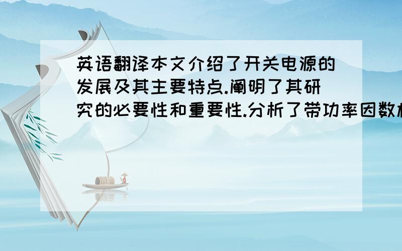 英语翻译本文介绍了开关电源的发展及其主要特点.阐明了其研究的必要性和重要性.分析了带功率因数校正的单片反激式开关电源的其