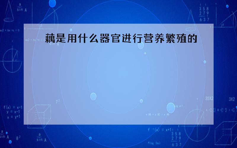 藕是用什么器官进行营养繁殖的