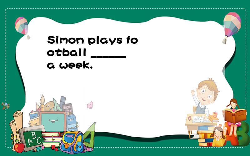 Simon plays football ______ a week.