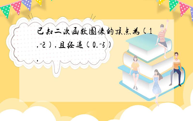 已知二次函数图像的顶点为(1,-2),且经过(0.-5),