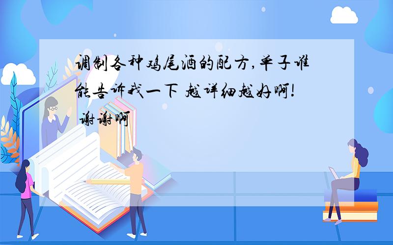 调制各种鸡尾酒的配方,单子谁能告诉我一下 越详细越好啊! 谢谢啊