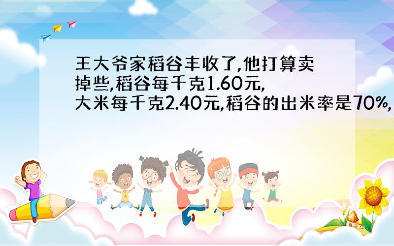 王大爷家稻谷丰收了,他打算卖掉些,稻谷每千克1.60元,大米每千克2.40元,稻谷的出米率是70%,卖啥合算?