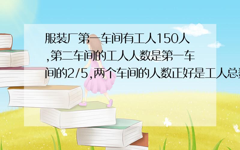 服装厂第一车间有工人150人,第二车间的工人人数是第一车间的2/5,两个车间的人数正好是工人总数的5/8共多人