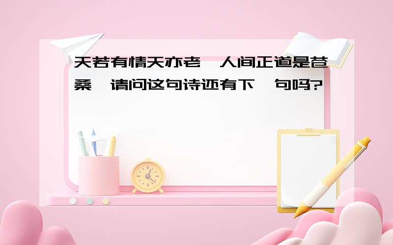 天若有情天亦老,人间正道是苍桑,请问这句诗还有下一句吗?