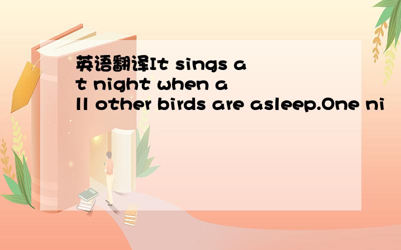 英语翻译It sings at night when all other birds are asleep.One ni