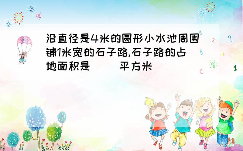 沿直径是4米的圆形小水池周围铺1米宽的石子路,石子路的占地面积是( )平方米