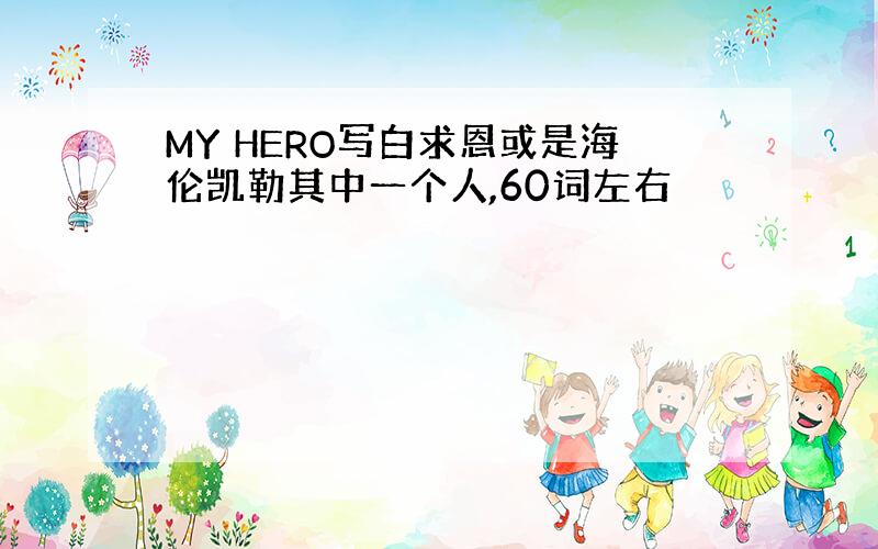 MY HERO写白求恩或是海伦凯勒其中一个人,60词左右