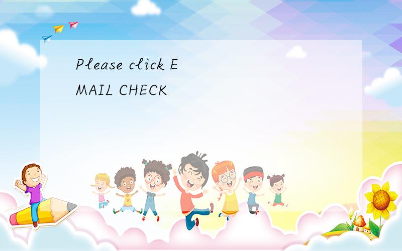 Please click EMAIL CHECK