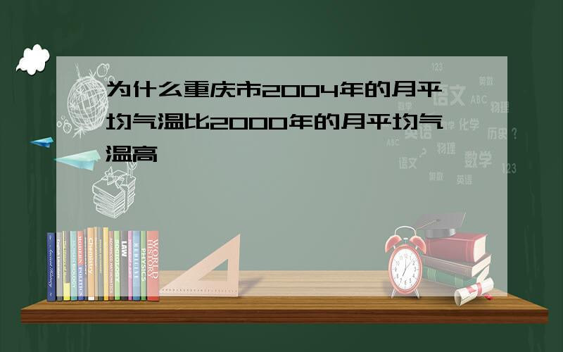 为什么重庆市2004年的月平均气温比2000年的月平均气温高