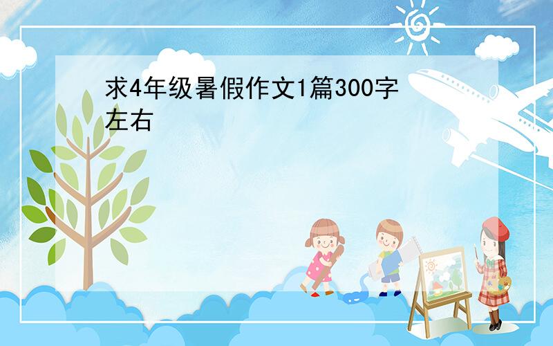 求4年级暑假作文1篇300字左右