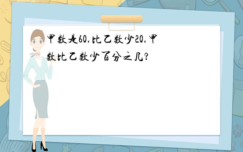 甲数是60,比乙数少20,甲数比乙数少百分之几?