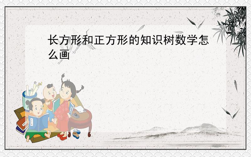 长方形和正方形的知识树数学怎么画