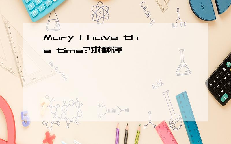 Mary I have the time?求翻译