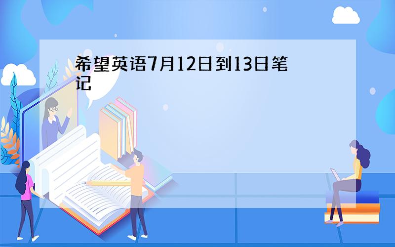 希望英语7月12日到13日笔记