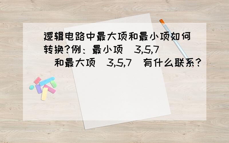 逻辑电路中最大项和最小项如何转换?例：最小项（3,5,7）和最大项（3,5,7）有什么联系?