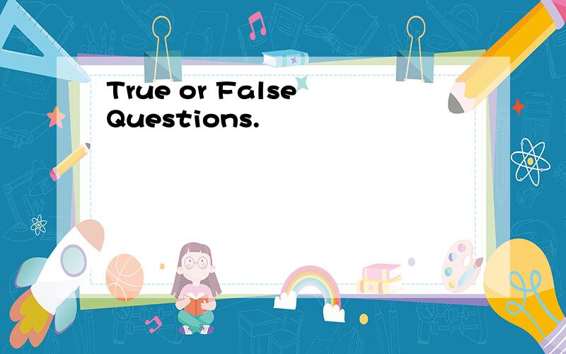 True or False Questions.