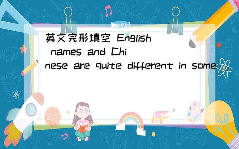 英文完形填空 English names and Chinese are quite different in some