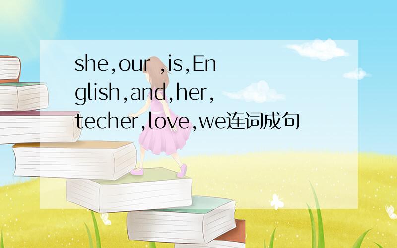 she,our ,is,English,and,her,techer,love,we连词成句