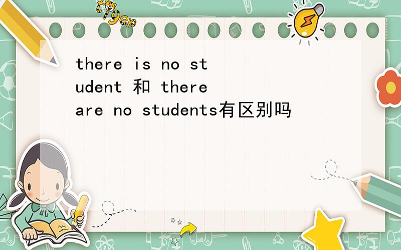 there is no student 和 there are no students有区别吗