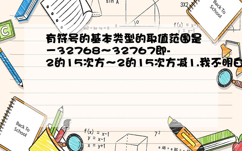 有符号的基本类型的取值范围是－32768～32767即-2的15次方～2的15次方减1.我不明白为什么要减去1.