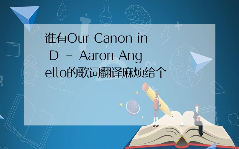 谁有Our Canon in D - Aaron Angello的歌词翻译麻烦给个