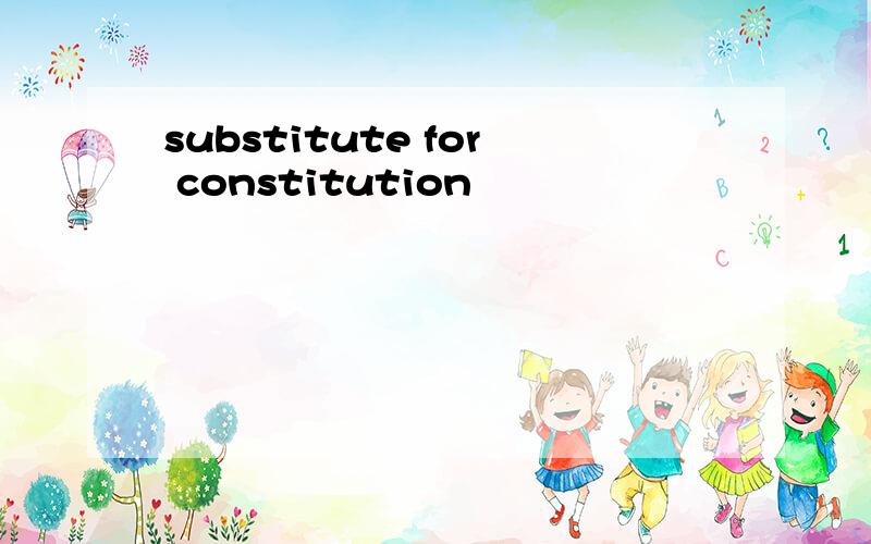 substitute for constitution