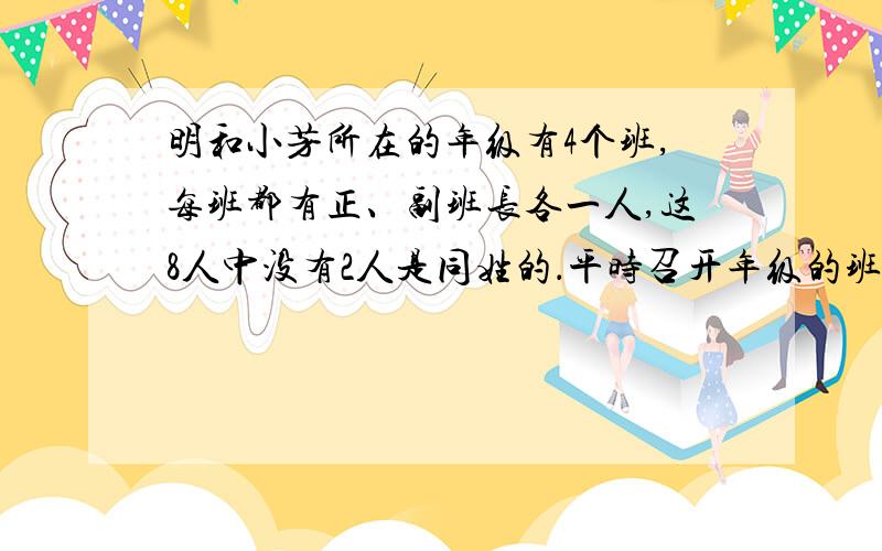 明和小芳所在的年级有4个班,每班都有正、副班长各一人,这8人中没有2人是同姓的．平时召开年级的班长会议