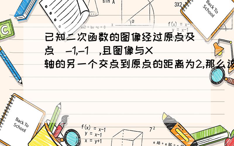 已知二次函数的图像经过原点及点(-1,-1),且图像与X轴的另一个交点到原点的距离为2,那么该二次函数的解析