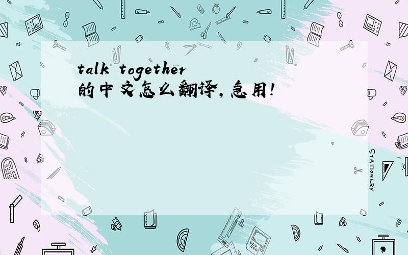 talk together 的中文怎么翻译,急用!