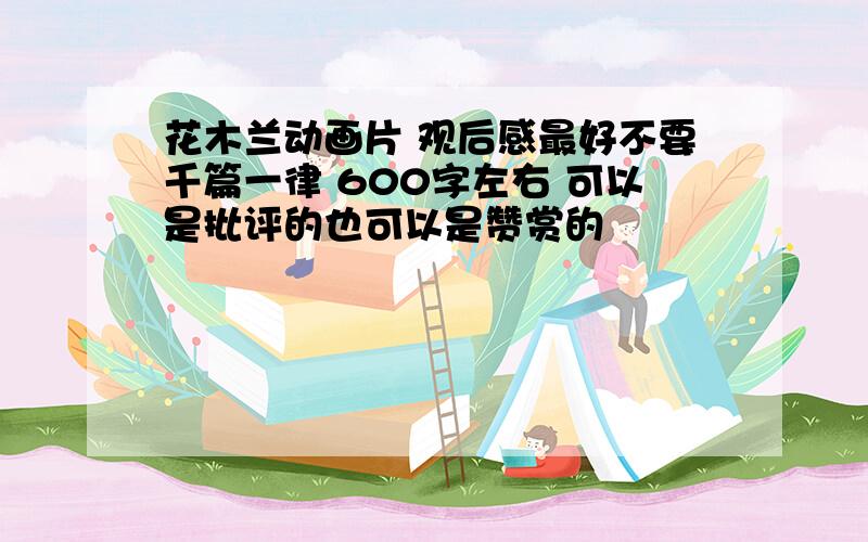 花木兰动画片 观后感最好不要千篇一律 600字左右 可以是批评的也可以是赞赏的