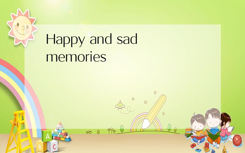 Happy and sad memories