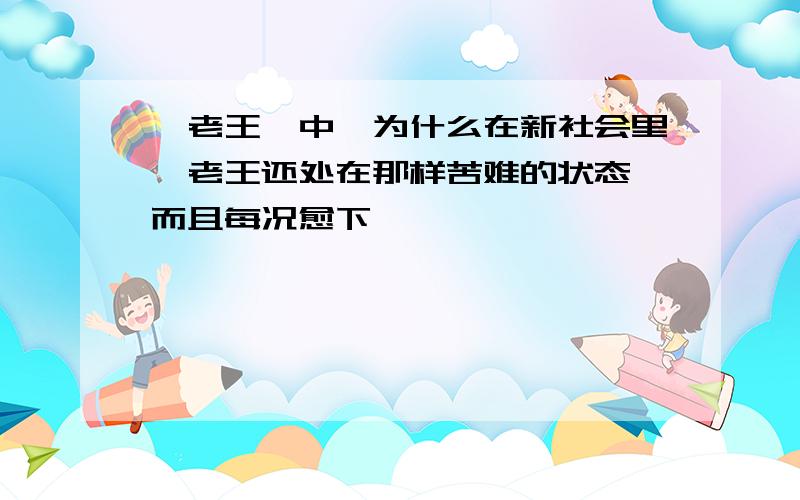 《老王》中,为什么在新社会里,老王还处在那样苦难的状态,而且每况愈下