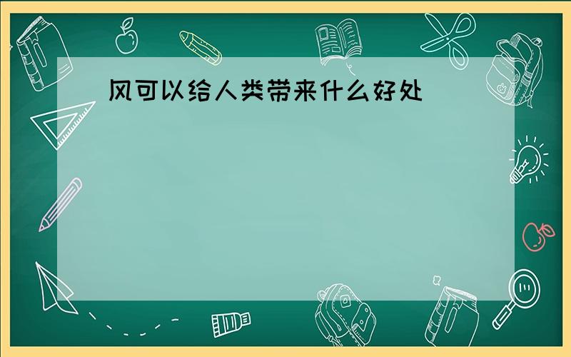 风可以给人类带来什么好处