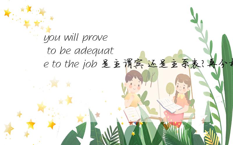 you will prove to be adequate to the job 是主谓宾 还是主系表?再分析下成分!