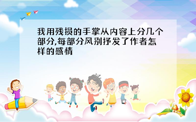 我用残损的手掌从内容上分几个部分,每部分风别抒发了作者怎样的感情