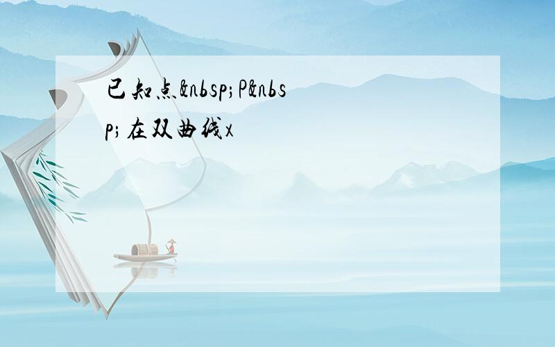 已知点 P 在双曲线x