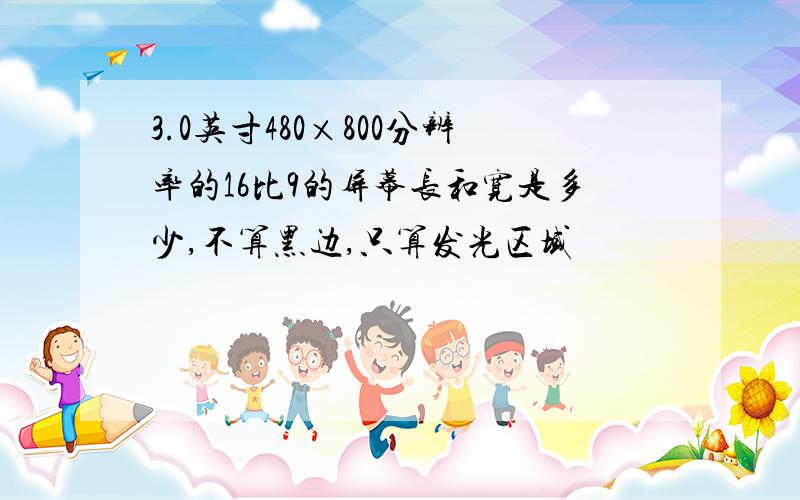 3.0英寸480×800分辨率的16比9的屏幕长和宽是多少,不算黑边,只算发光区域