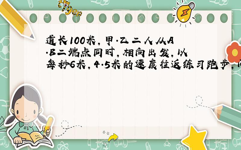 道长100米,甲．乙二人从A.B二端点同时,相向出发,以每秒6米,4.5米的速度往返练习跑步,问10分内（包括10分）（